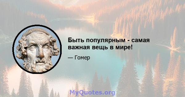 Быть популярным - самая важная вещь в мире!