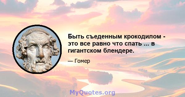 Быть съеденным крокодилом - это все равно что спать ... в гигантском блендере.