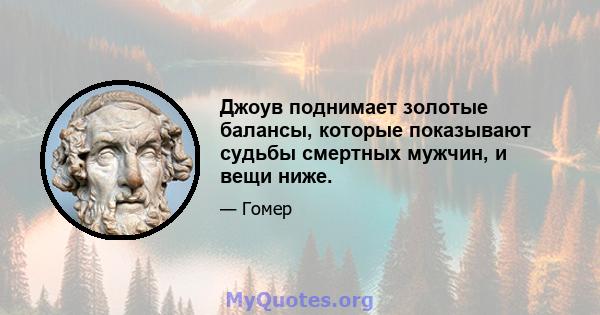 Джоув поднимает золотые балансы, которые показывают судьбы смертных мужчин, и вещи ниже.