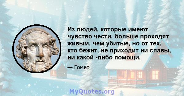 Из людей, которые имеют чувство чести, больше проходят живым, чем убитые, но от тех, кто бежит, не приходит ни славы, ни какой -либо помощи.