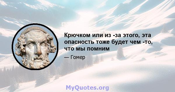 Крючком или из -за этого, эта опасность тоже будет чем -то, что мы помним