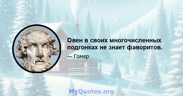 Овен в своих многочисленных подгонках не знает фаворитов.