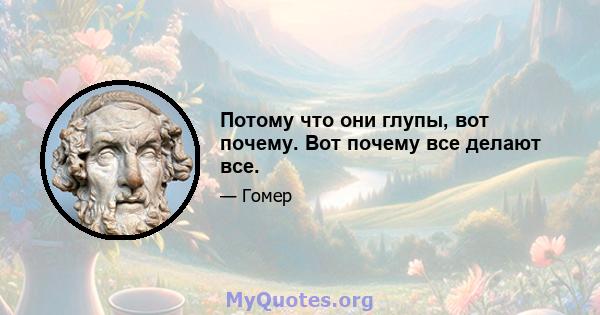 Потому что они глупы, вот почему. Вот почему все делают все.