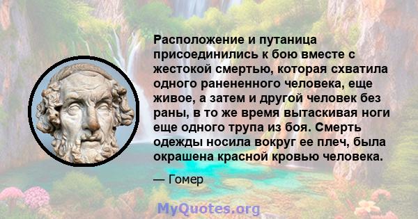 Расположение и путаница присоединились к бою вместе с жестокой смертью, которая схватила одного ранененного человека, еще живое, а затем и другой человек без раны, в то же время вытаскивая ноги еще одного трупа из боя.