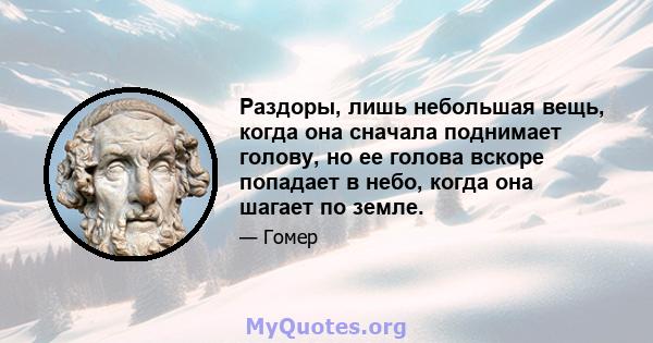 Раздоры, лишь небольшая вещь, когда она сначала поднимает голову, но ее голова вскоре попадает в небо, когда она шагает по земле.