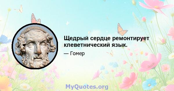 Щедрый сердце ремонтирует клеветнический язык.