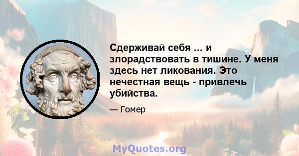 Сдерживай себя ... и злорадствовать в тишине. У меня здесь нет ликования. Это нечестная вещь - привлечь убийства.