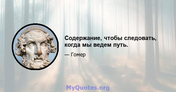 Содержание, чтобы следовать, когда мы ведем путь.