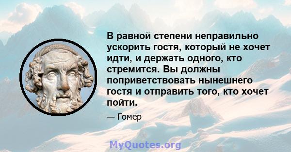 В равной степени неправильно ускорить гостя, который не хочет идти, и держать одного, кто стремится. Вы должны поприветствовать нынешнего гостя и отправить того, кто хочет пойти.