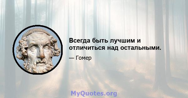 Всегда быть лучшим и отличиться над остальными.