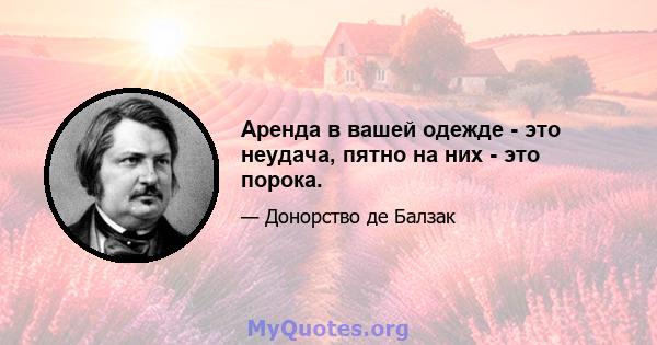 Аренда в вашей одежде - это неудача, пятно на них - это порока.