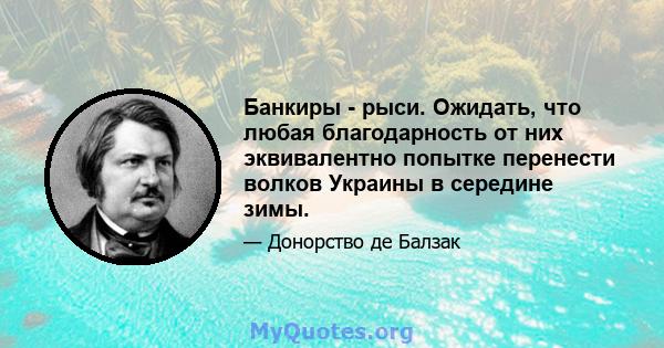 Банкиры - рыси. Ожидать, что любая благодарность от них эквивалентно попытке перенести волков Украины в середине зимы.