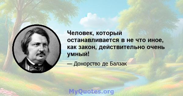 Человек, который останавливается в не что иное, как закон, действительно очень умный!