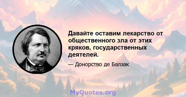 Давайте оставим лекарство от общественного зла от этих кряков, государственных деятелей.