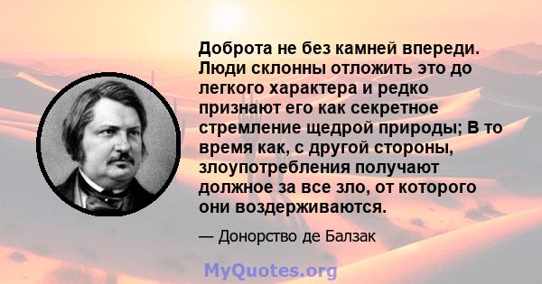 Доброта не без камней впереди. Люди склонны отложить это до легкого характера и редко признают его как секретное стремление щедрой природы; В то время как, с другой стороны, злоупотребления получают должное за все зло,