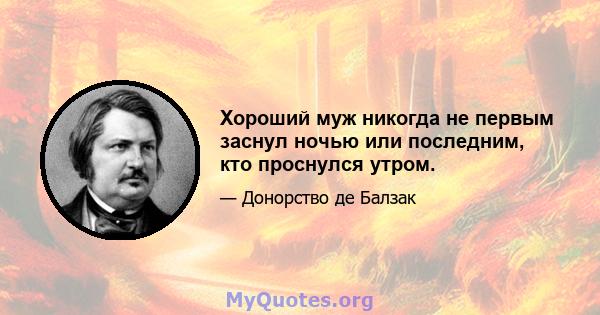 Хороший муж никогда не первым заснул ночью или последним, кто проснулся утром.