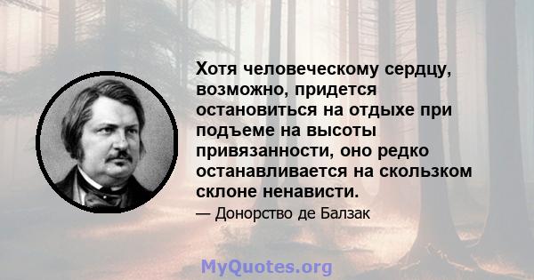 Хотя человеческому сердцу, возможно, придется остановиться на отдыхе при подъеме на высоты привязанности, оно редко останавливается на скользком склоне ненависти.