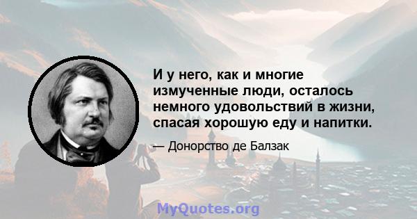 И у него, как и многие измученные люди, осталось немного удовольствий в жизни, спасая хорошую еду и напитки.