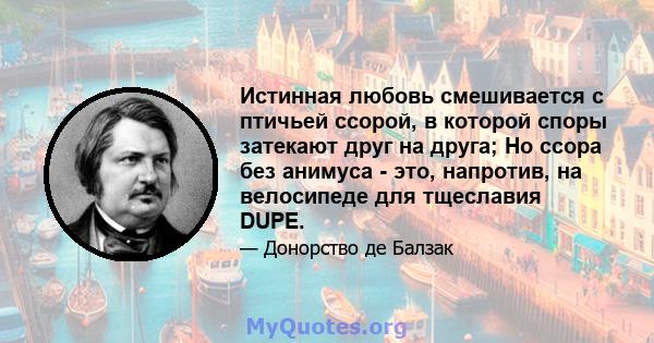 Истинная любовь смешивается с птичьей ссорой, в которой споры затекают друг на друга; Но ссора без анимуса - это, напротив, на велосипеде для тщеславия DUPE.