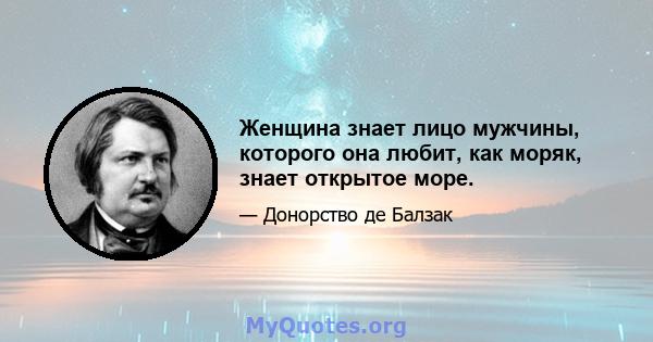 Женщина знает лицо мужчины, которого она любит, как моряк, знает открытое море.