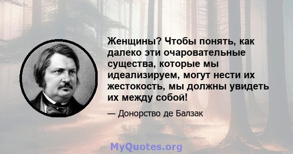 Женщины? Чтобы понять, как далеко эти очаровательные существа, которые мы идеализируем, могут нести их жестокость, мы должны увидеть их между собой!