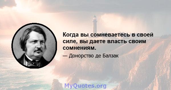 Когда вы сомневаетесь в своей силе, вы даете власть своим сомнениям.