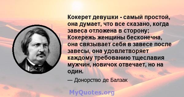 Кокерет девушки - самый простой, она думает, что все сказано, когда завеса отложена в сторону; Кокережь женщины бесконечна, она связывает себя в завесе после завесы, она удовлетворяет каждому требованию тщеславия