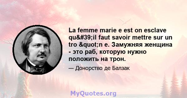 La femme marie e est on esclave qu'il faut savoir mettre sur un tro "n e. Замужняя женщина - это раб, которую нужно положить на трон.