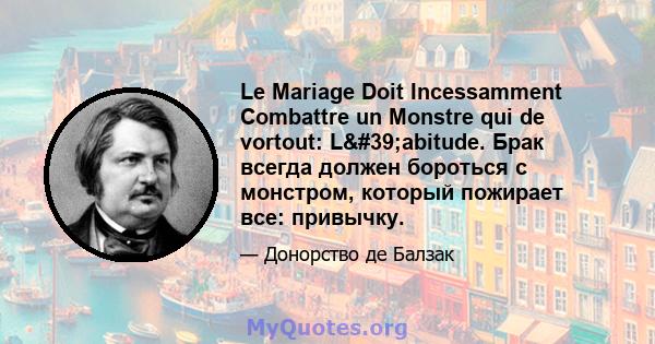 Le Mariage Doit Incessamment Combattre un Monstre qui de vortout: L'abitude. Брак всегда должен бороться с монстром, который пожирает все: привычку.