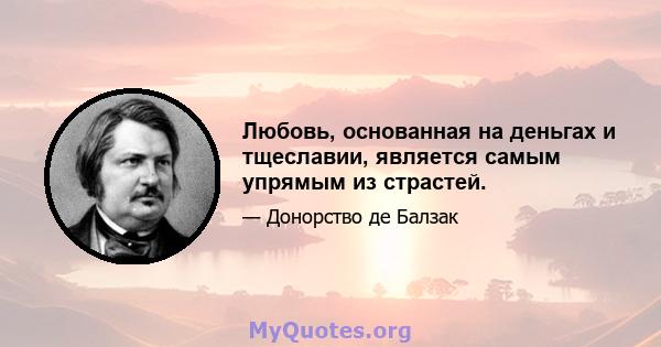 Любовь, основанная на деньгах и тщеславии, является самым упрямым из страстей.