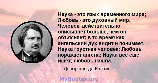 Наука - это язык временного мира; Любовь - это духовный мир. Человек, действительно, описывает больше, чем он объясняет; в то время как ангельский дух видит и понимает. Наука грустная человек; Любовь поражает ангела;