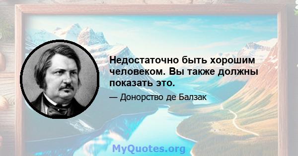 Недостаточно быть хорошим человеком. Вы также должны показать это.