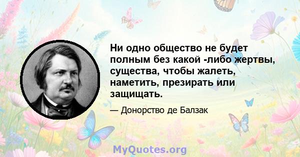 Ни одно общество не будет полным без какой -либо жертвы, существа, чтобы жалеть, наметить, презирать или защищать.