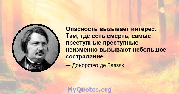 Опасность вызывает интерес. Там, где есть смерть, самые преступные преступные неизменно вызывают небольшое сострадание.