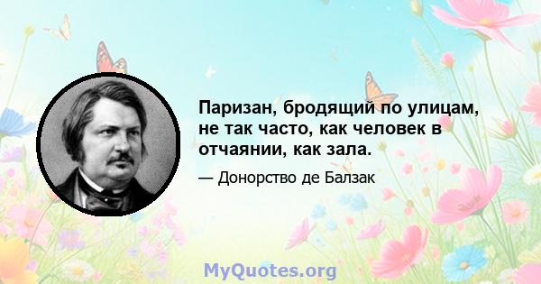 Паризан, бродящий по улицам, не так часто, как человек в отчаянии, как зала.