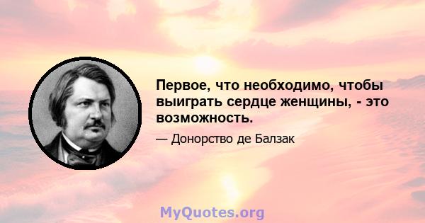 Первое, что необходимо, чтобы выиграть сердце женщины, - это возможность.