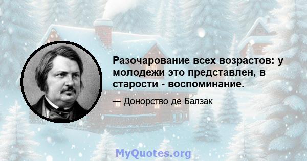 Разочарование всех возрастов: у молодежи это представлен, в старости - воспоминание.