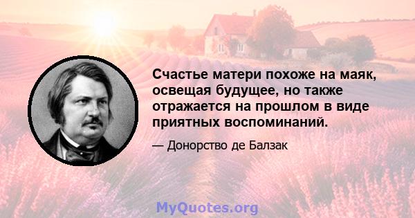 Счастье матери похоже на маяк, освещая будущее, но также отражается на прошлом в виде приятных воспоминаний.