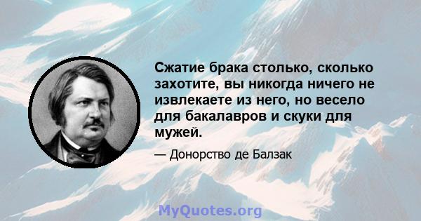 Сжатие брака столько, сколько захотите, вы никогда ничего не извлекаете из него, но весело для бакалавров и скуки для мужей.