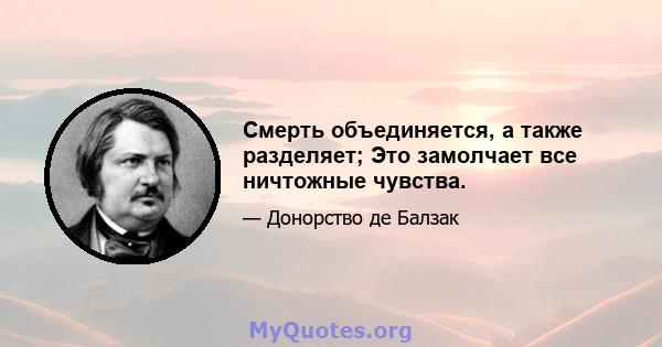 Смерть объединяется, а также разделяет; Это замолчает все ничтожные чувства.