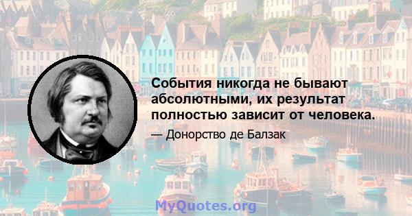 События никогда не бывают абсолютными, их результат полностью зависит от человека.