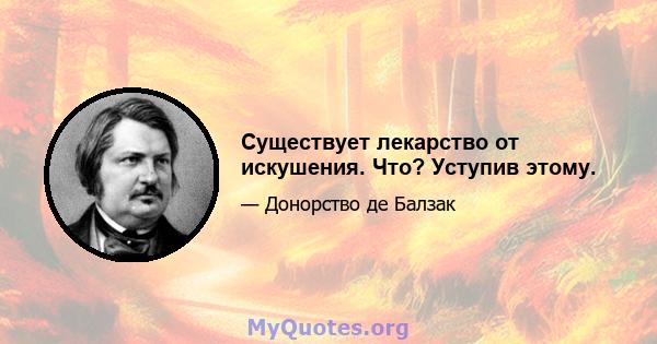 Существует лекарство от искушения. Что? Уступив этому.