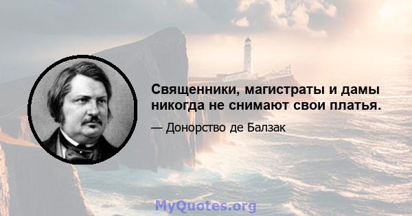 Священники, магистраты и дамы никогда не снимают свои платья.