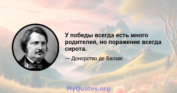 У победы всегда есть много родителей, но поражение всегда сирота.