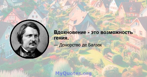 Вдохновение - это возможность гения.