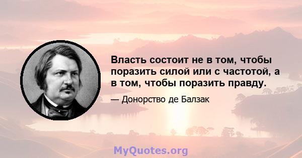 Власть состоит не в том, чтобы поразить силой или с частотой, а в том, чтобы поразить правду.