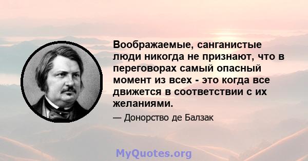 Воображаемые, санганистые люди никогда не признают, что в переговорах самый опасный момент из всех - это когда все движется в соответствии с их желаниями.