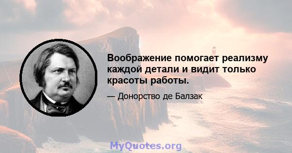 Воображение помогает реализму каждой детали и видит только красоты работы.