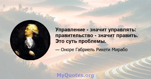 Управление - значит управлять: правительство - значит править. Это суть проблемы.