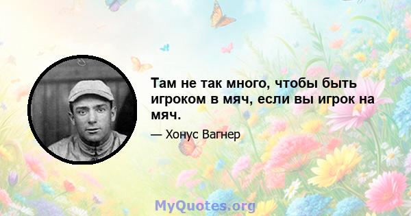 Там не так много, чтобы быть игроком в мяч, если вы игрок на мяч.